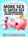 More Sex Is Safer Sex (eBook): The Unconventional Wisdom of Economics